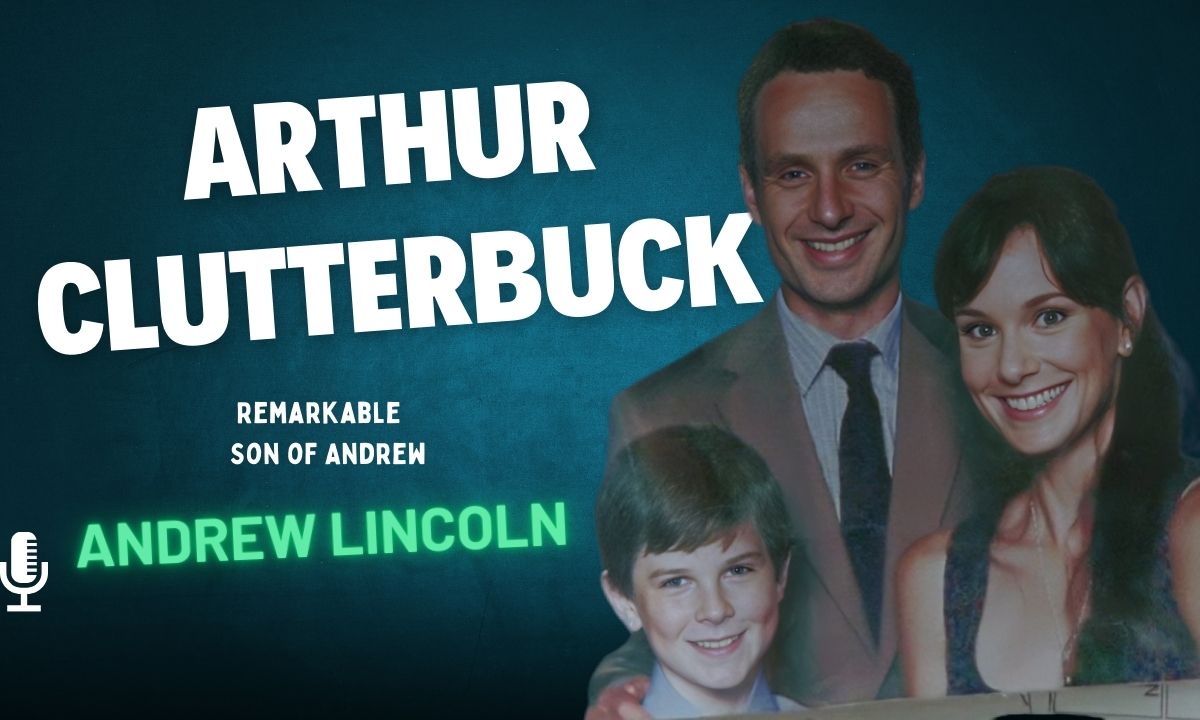 Arthur Clutterbuck, Remarkable Son of Andrew Lincoln