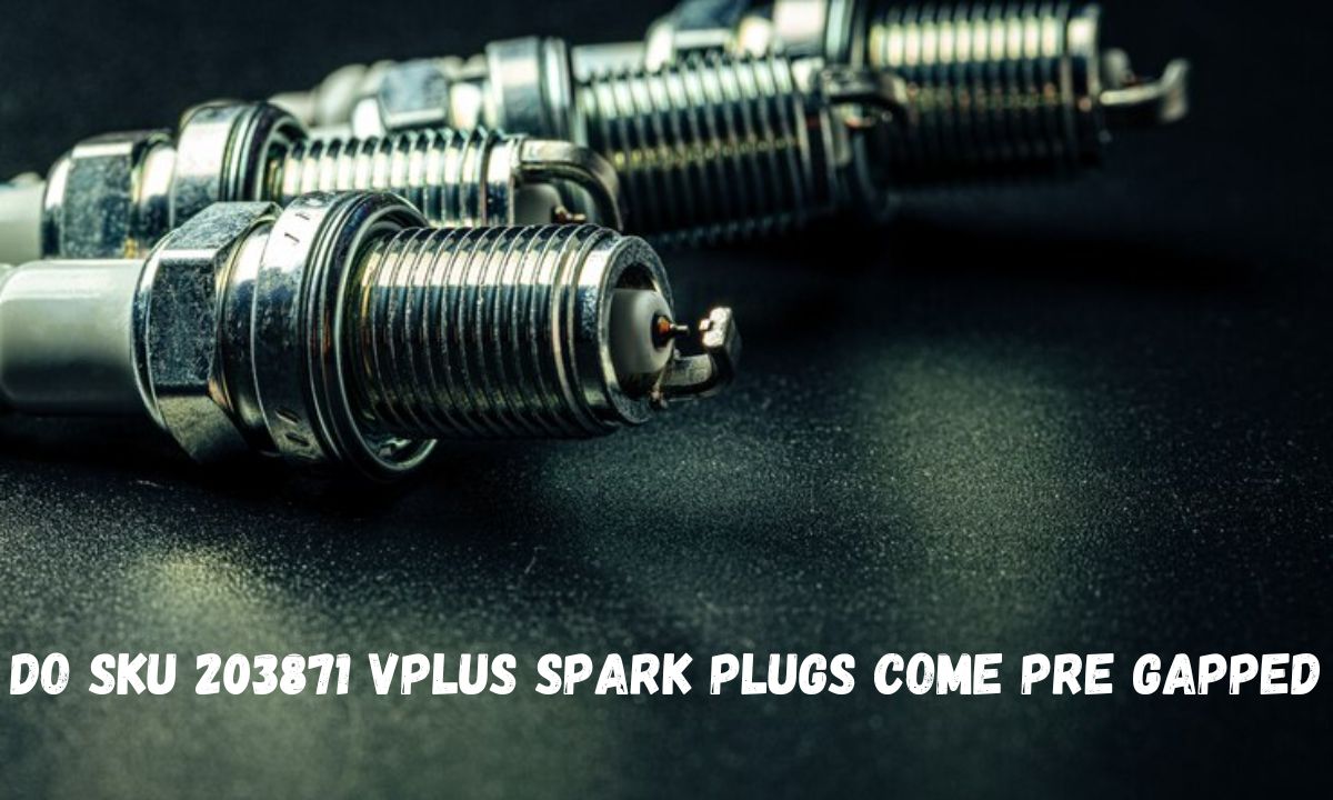 Do Sku 203871 Vplus Spark Plugs come Pre Gapped