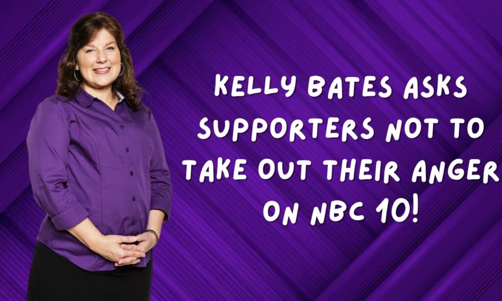 Kelly Bates Asks Supporters Not to Take Out Their Anger on NBC 10 … A Call for Compassion and Understanding